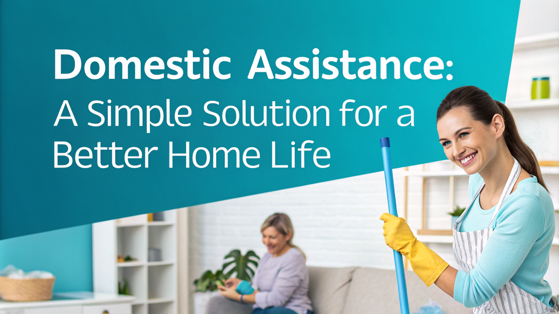 Domestic Assistance: A Simple Solution for a Better Home Life – Care Supply